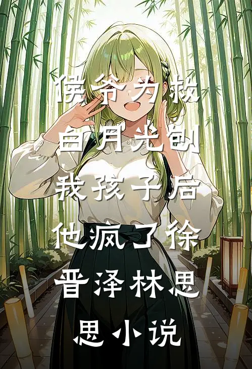 侯爷为救白月光刨我孩子后，他疯了徐晋泽林思思小说