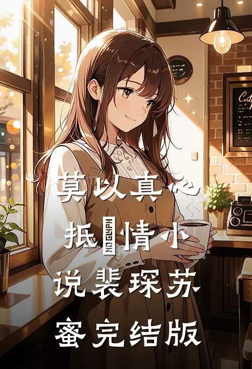 莫以真心抵虛情小说裴琛苏蜜完结版