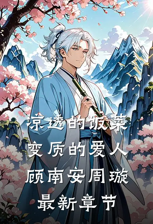 凉透的饭菜，变质的爱人顾南安周璇最新章节
