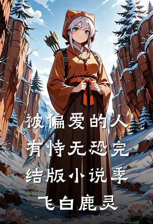 被偏爱的人有恃无恐完结版小说季飞白鹿灵
