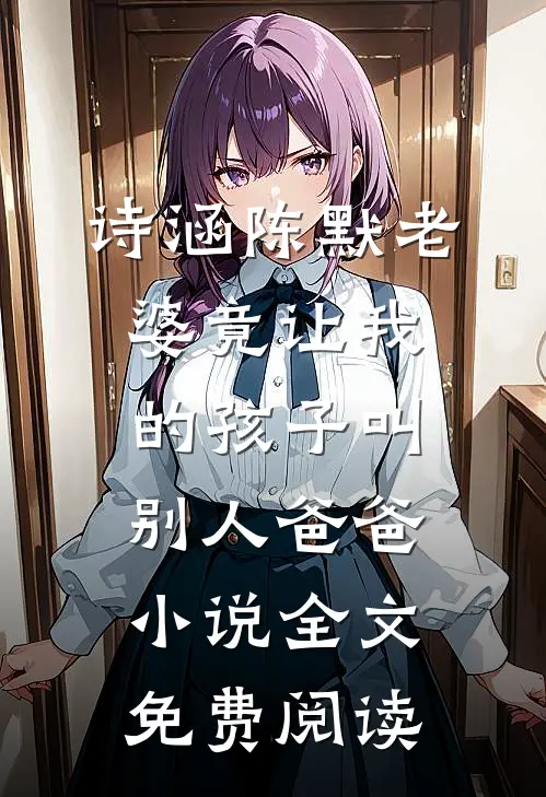 诗涵陈默老婆竟让我的孩子叫别人爸爸小说全文免费阅读