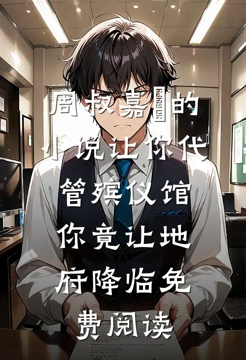 周叔嘉炆的小说让你代管殡仪馆，你竟让地府降临免费阅读