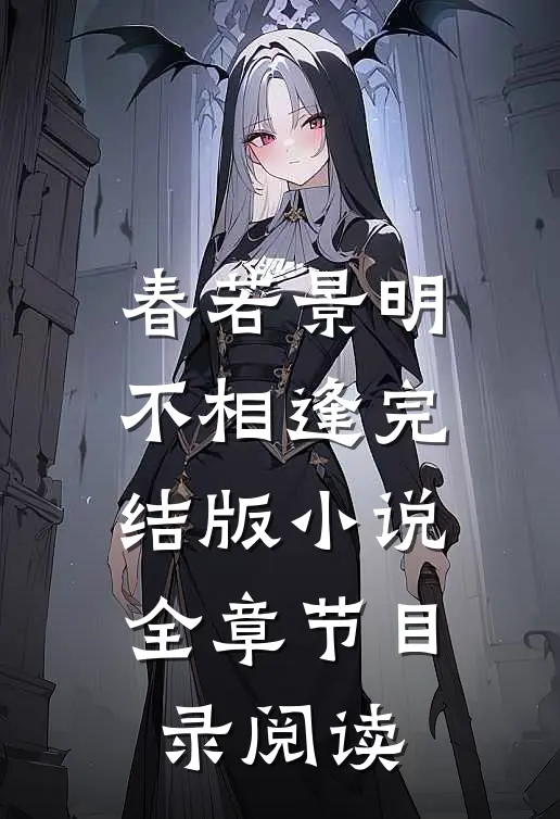 春若景明不相逢完结版小说全章节目录阅读