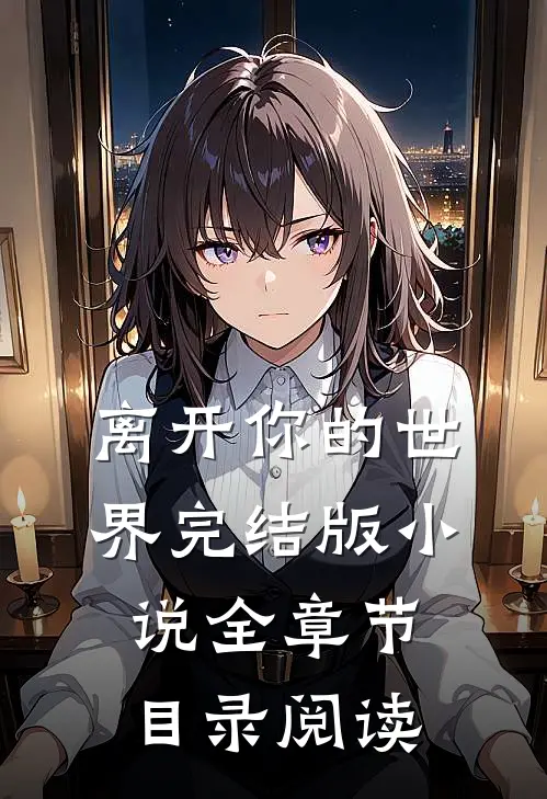 离开你的世界完结版小说全章节目录阅读