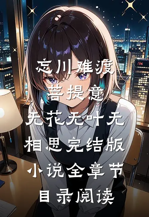 忘川难渡菩提意，无花无叶无相思完结版小说全章节目录阅读