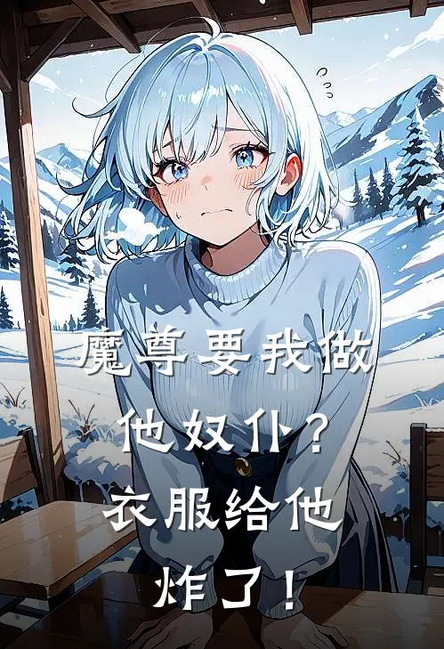 魔尊要我做他奴仆？衣服给他炸了！