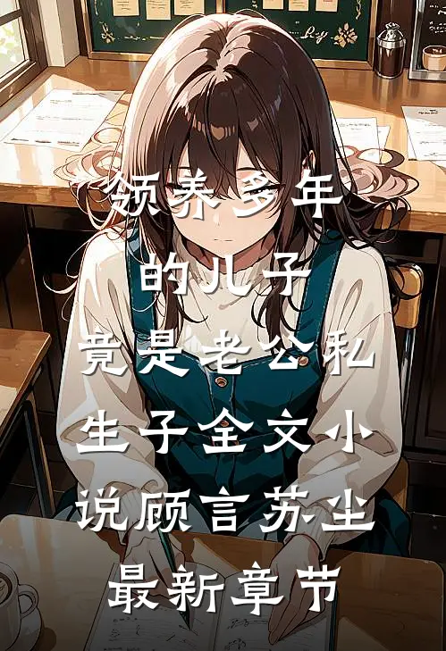 领养多年的儿子，竟是老公私生子全文小说顾言苏尘最新章节