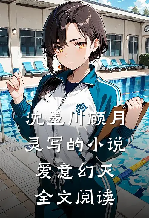 沈墨川顾月灵写的小说爱意幻灭全文阅读
