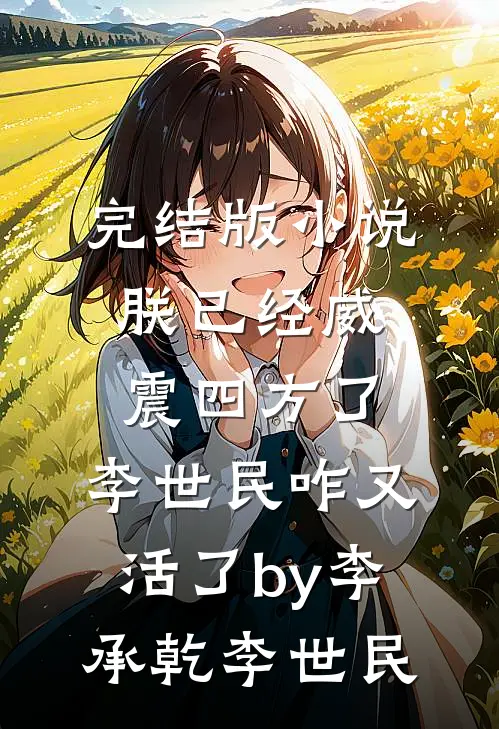完结版小说朕已经威震四方了，李世民咋又活了by李承乾李世民