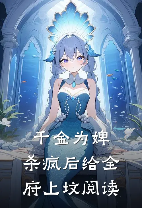 千金为婢，杀疯后给全府上坟阅读