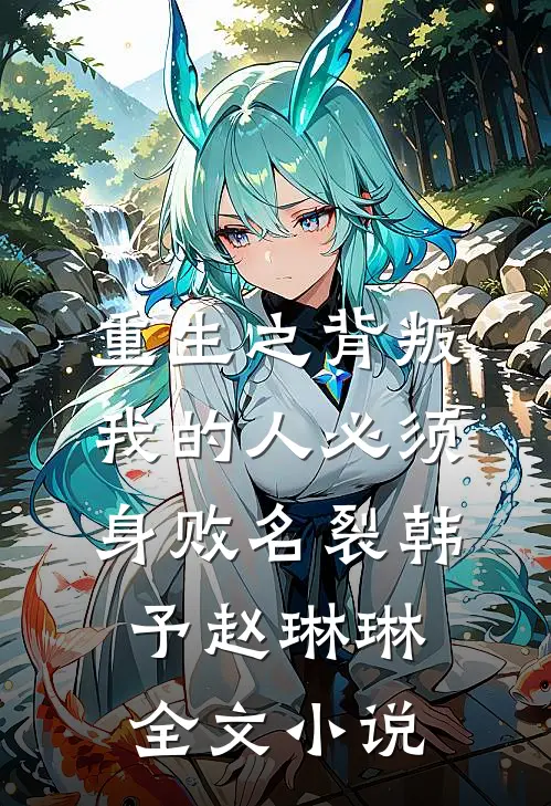 重生之背叛我的人必须身败名裂韩予赵琳琳全文小说