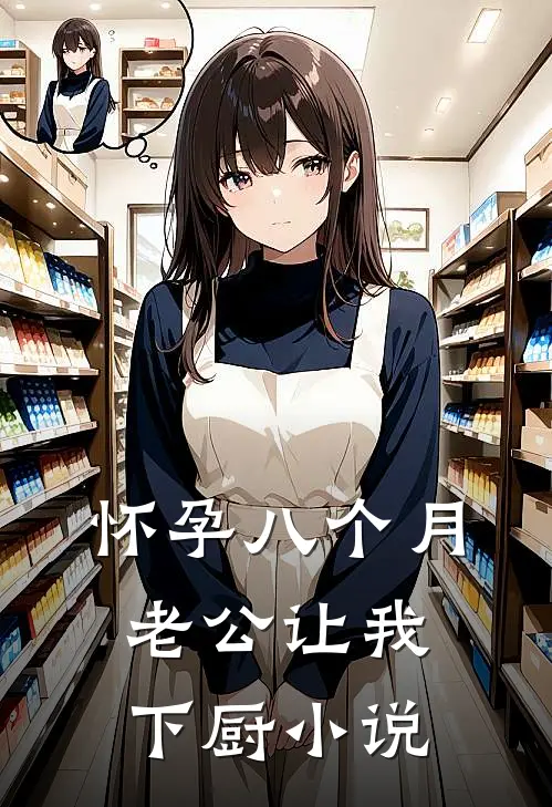 怀孕八个月，老公让我下厨小说