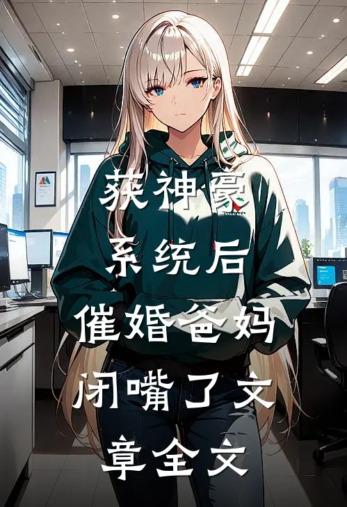 获神豪系统后，催婚爸妈闭嘴了文章全文