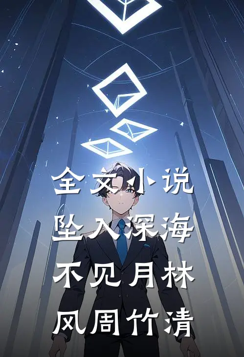 全文小说坠入深海不见月林风周竹清