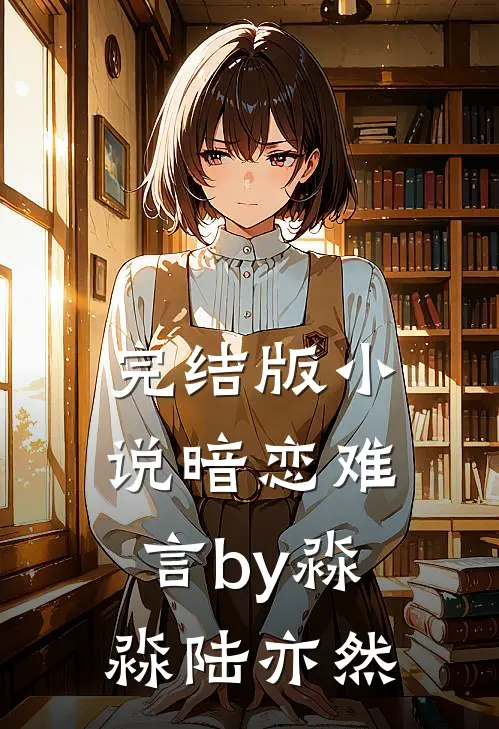 完结版小说暗恋难言by淼淼陆亦然