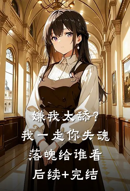 嫌我太舔？我一走你失魂落魄给谁看后续+完结