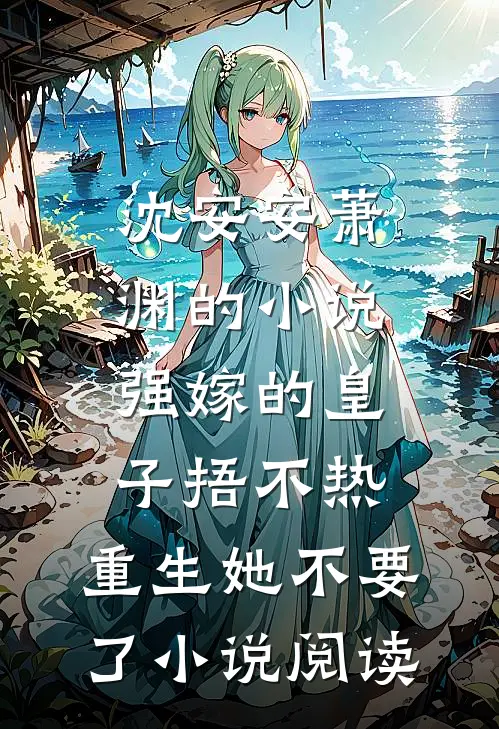 沈安安萧渊的小说强嫁的皇子捂不热，重生她不要了小说阅读