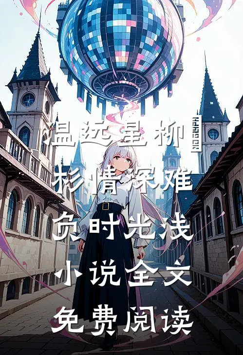 温远星柳玥杉情深难负时光浅小说全文免费阅读