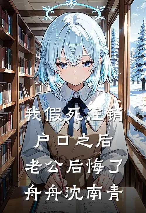我假死注销户口之后，老公后悔了舟舟沈南青
