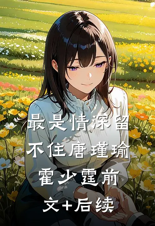 最是情深留不住唐瑾瑜霍少霆前文+后续