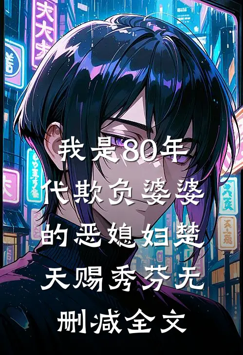 我是80年代欺负婆婆的恶媳妇楚天赐秀芬无删减全文