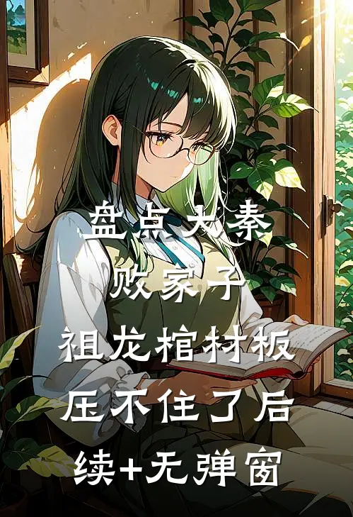 盘点大秦败家子，祖龙棺材板压不住了后续+无弹窗