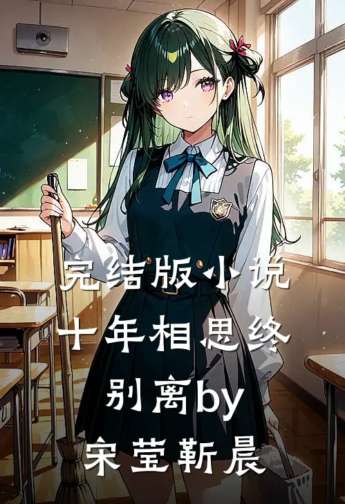完结版小说十年相思终别离by宋莹靳晨