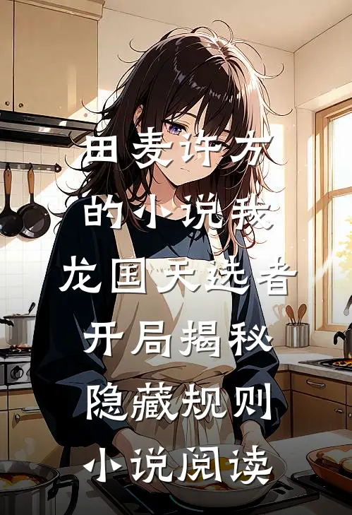 田麦许方的小说我，龙国天选者，开局揭秘隐藏规则小说阅读