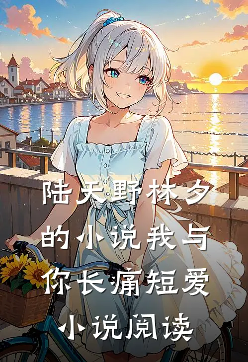 陆天野林夕的小说我与你长痛短爱小说阅读