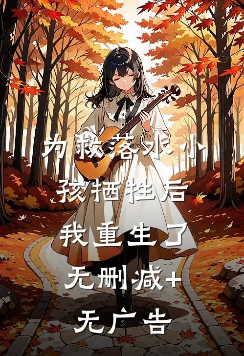 为救落水小孩牺牲后，我重生了无删减+无广告