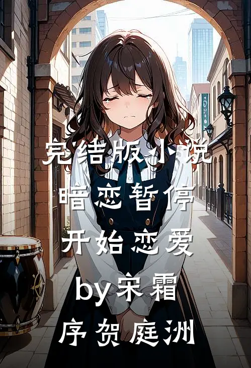 完结版小说暗恋暂停，开始恋爱by宋霜序贺庭洲