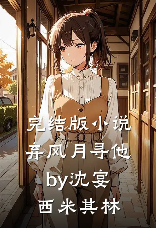 完结版小说弃风月寻他by沈宴西米其林