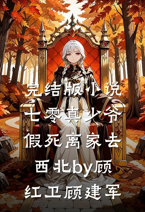 完结版小说七零真少爷，假死离家去西北by顾红卫顾建军