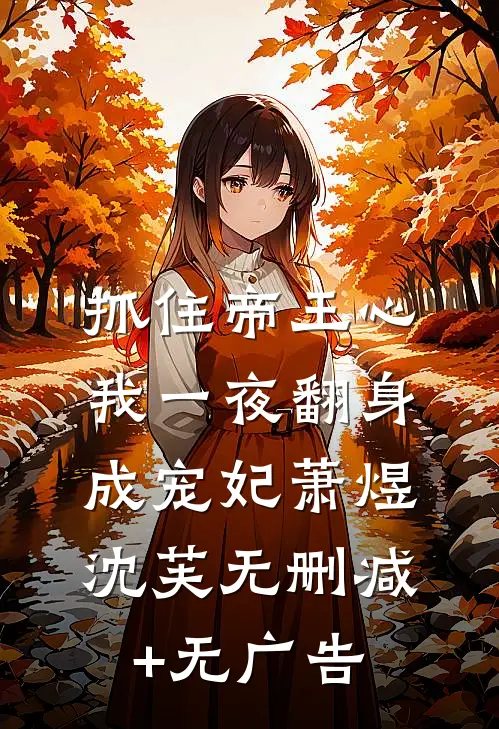 抓住帝王心，我一夜翻身成宠妃萧煜沈芙无删减+无广告