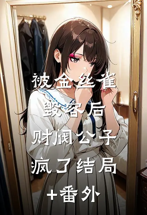 被金丝雀毁容后，财阀公子疯了结局+番外