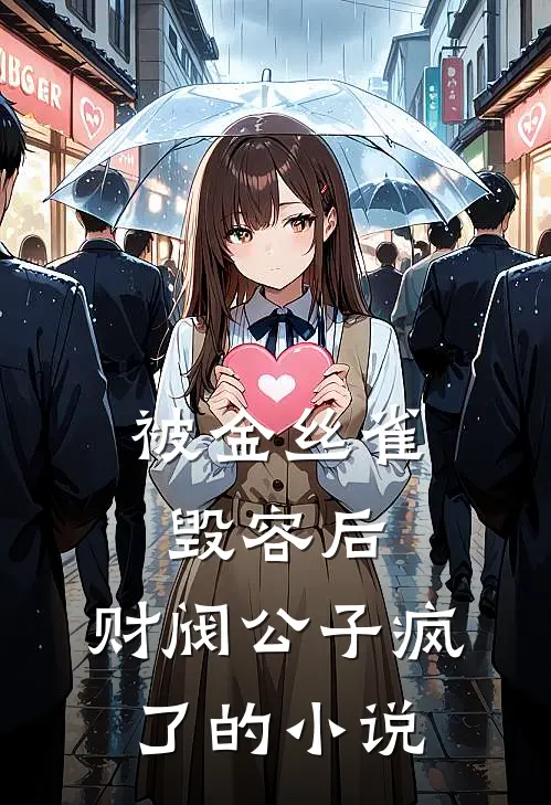 被金丝雀毁容后，财阀公子疯了的小说