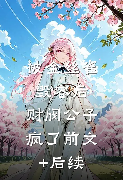 被金丝雀毁容后，财阀公子疯了前文+后续