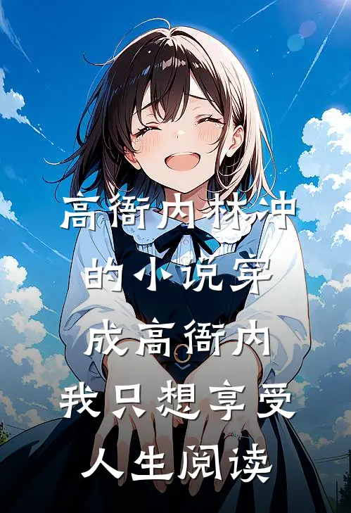 高衙内林冲的小说穿成高衙内，我只想享受人生阅读