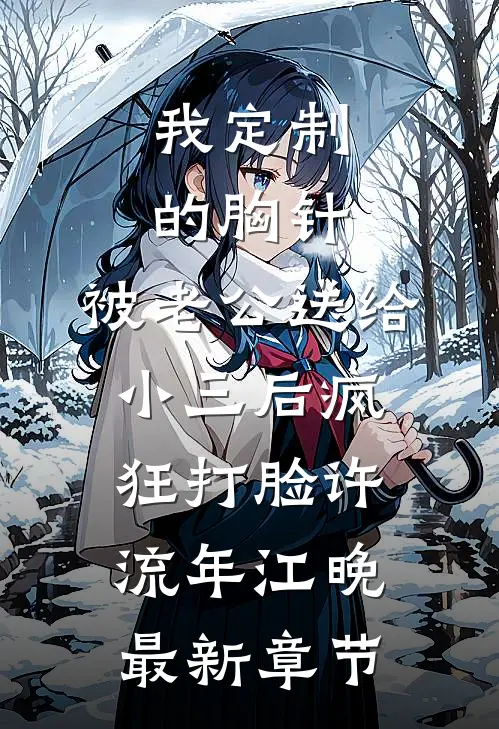 我定制的胸针，被老公送给小三后疯狂打脸许流年江晚最新章节