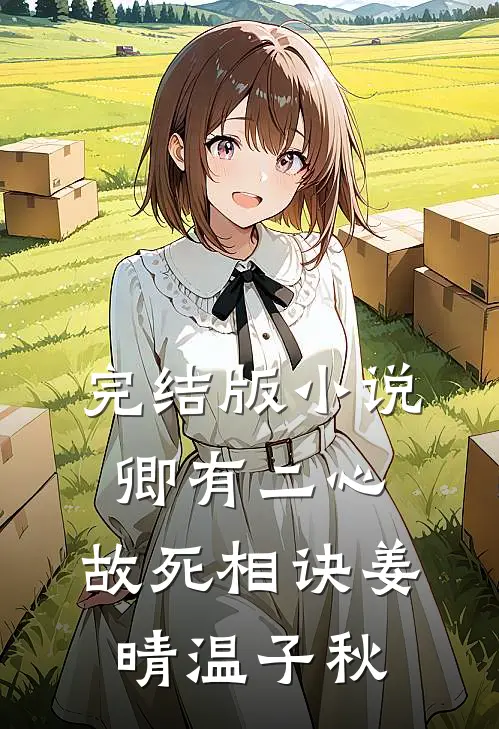 完结版小说卿有二心，故死相诀姜晴温子秋