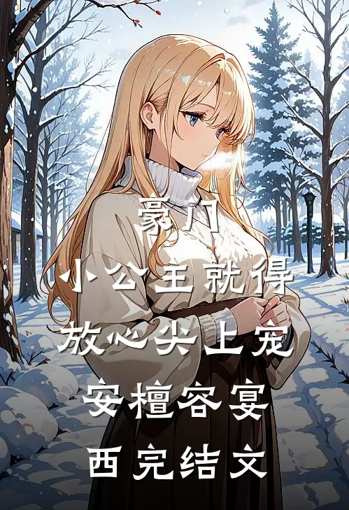 豪门：小公主就得放心尖上宠安檀容宴西完结文