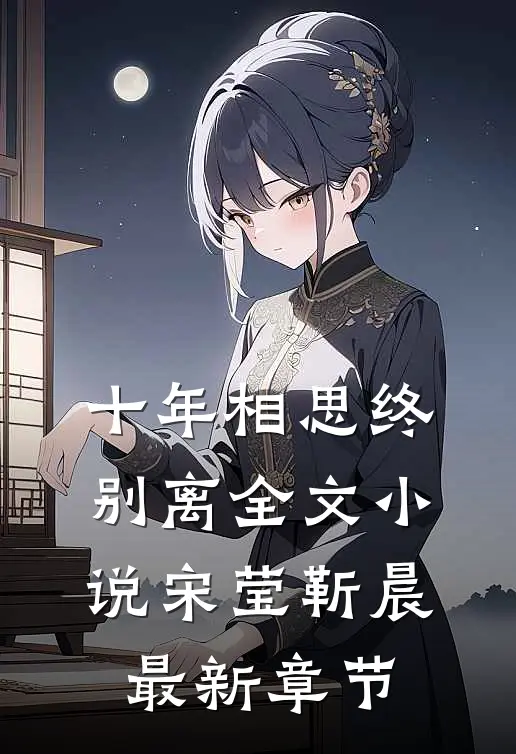 十年相思终别离全文小说宋莹靳晨最新章节