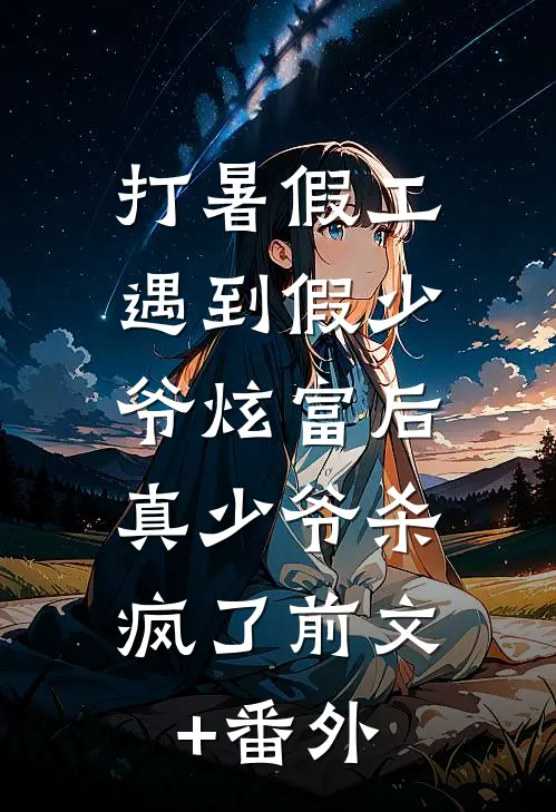 打暑假工遇到假少爷炫富后，真少爷杀疯了前文+番外