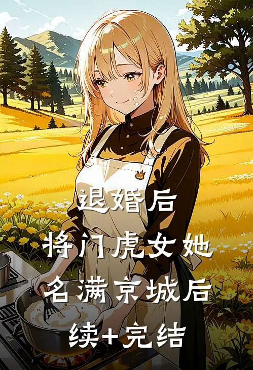退婚后，将门虎女她名满京城后续+完结