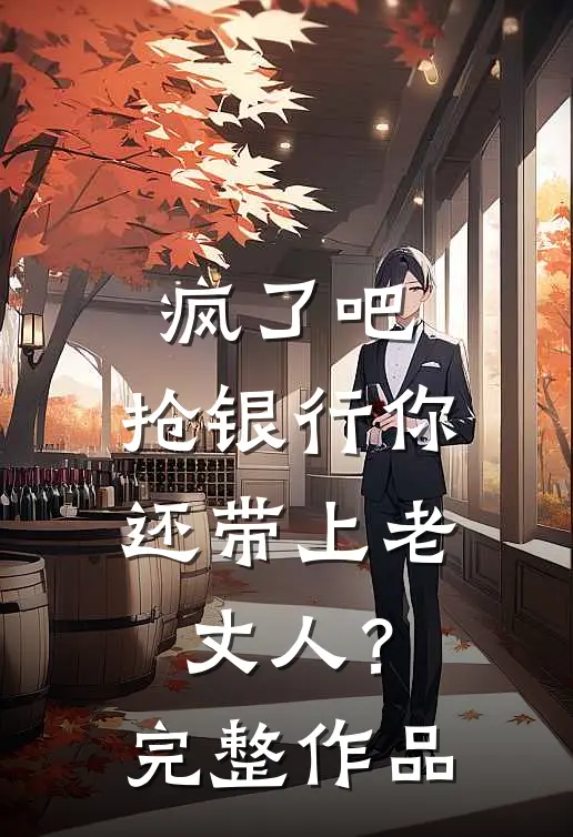 疯了吧，抢银行你还带上老丈人？完整作品