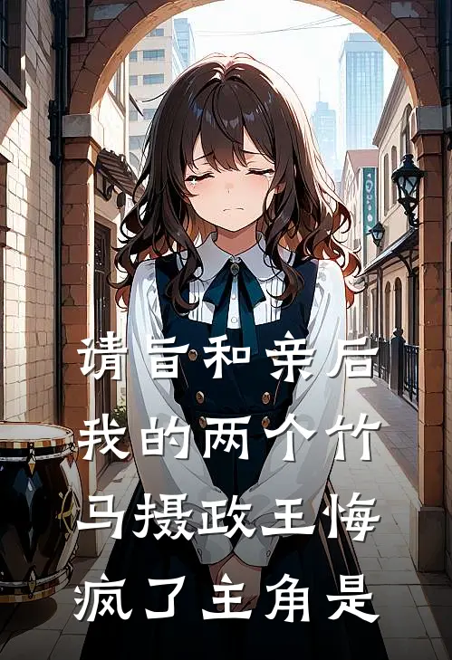 请旨和亲后，我的两个竹马摄政王悔疯了主角是