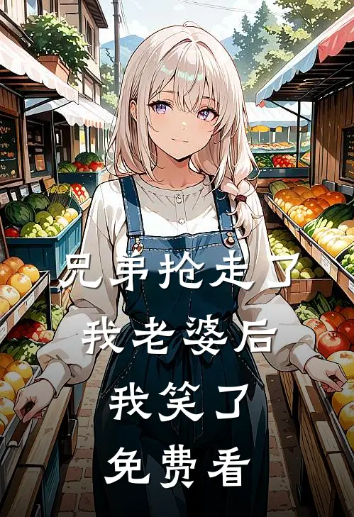 兄弟抢走了我老婆后，我笑了免费看
