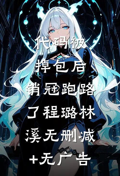 代码被掉包后，销冠跑路了程璐林溪无删减+无广告