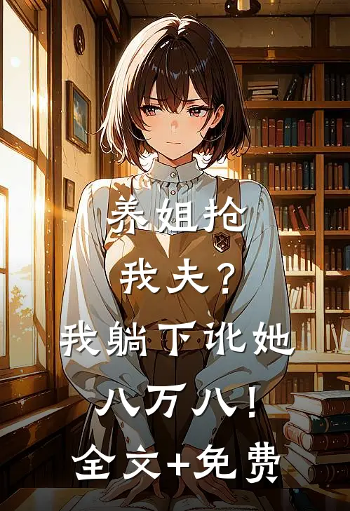 养姐抢我夫？我躺下讹她八万八！全文+免费