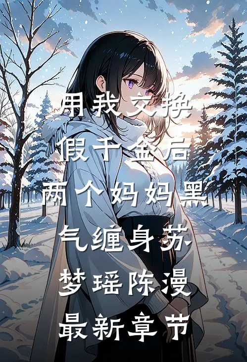 用我交换假千金后，两个妈妈黑气缠身苏梦瑶陈漫最新章节